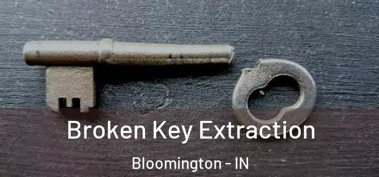 Broken Key Extraction Bloomington - IN