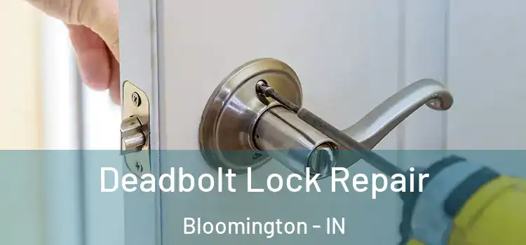 Deadbolt Lock Repair Bloomington - IN